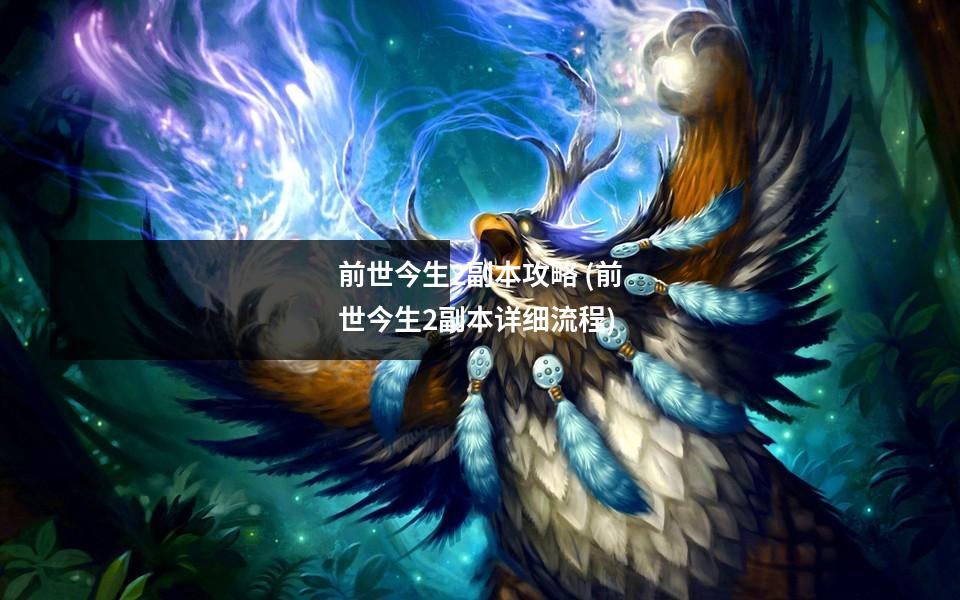 前世今生2副本攻略 (前世今生2副本详细流程)
