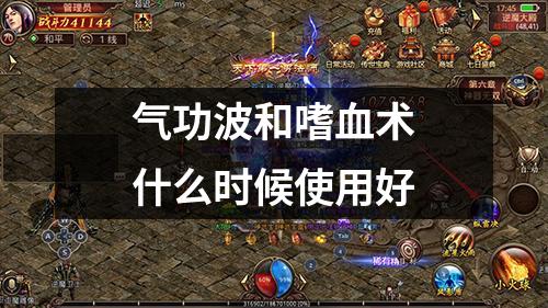 气功波和嗜血术什么时候使用好