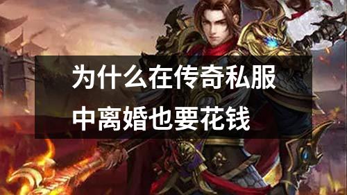 为什么在传奇私服中离婚也要花钱