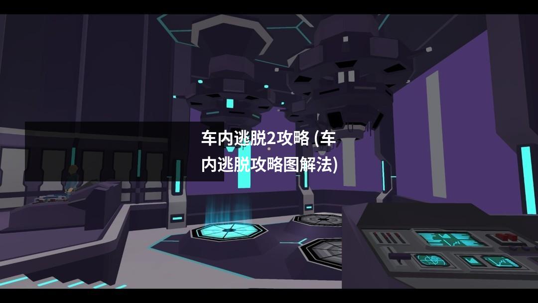 车内逃脱2攻略 (车内逃脱攻略图解法)